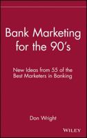 Bank Marketing for the 90's: New Ideas from 55 of the Best Marketers in Banking 0471522643 Book Cover