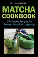 Matcha Cookbook: 55 Matcha Recipes for Energy, Health & Longevity 1724071327 Book Cover