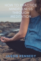 How to Practice Mindfulness through Meditation B089M1F29F Book Cover