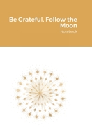 Be Grateful, Follow the Moon: Notebook 1716287405 Book Cover