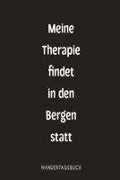 Meine Therapie findet in den Bergen statt Wandertagebuch: Perfekter Notiz Begleiter als Tourenbuch für deine Bergwanderung und Wandertouren B07Y4LMNQJ Book Cover