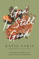 God Is Still Good: Gospel Hope and Comfort for the Unexpected Sorrows of Motherhood 1433582384 Book Cover