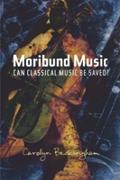 Moribund Music: Can Classical Music Be Saved? 1845192761 Book Cover