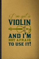 I've Got a Violin and I'm Not Afraid to Use It: Lined Notebook For Orchestra Soloist Orchestra. Ruled Journal For Octet Singer Director. Unique Student Teacher Blank Composition Great For School Writi 1677006072 Book Cover