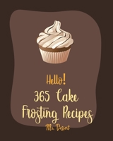 Hello! 365 Cake Frosting Recipes: Best Cake Frosting Cookbook Ever For Beginners [Book 1] B0851LS61F Book Cover