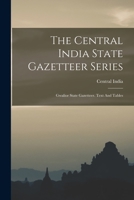 The Central India State Gazetteer Series: Gwalior State Gazetteer. Text And Tables... 1018699848 Book Cover