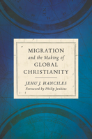 Migration and the Making of Global Christianity 0802875629 Book Cover