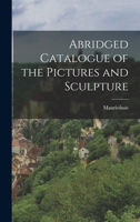 Abridged Catalogue of the Pictures and Sculpture 1018885269 Book Cover