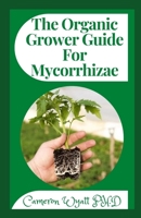 The Organic Grower Guide For Mycorrhizae B09C123D88 Book Cover