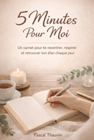 5 Minutes Pour Moi: Le rituel express qui transforme ton carnet en un outil de clarté, de motivation et de sérénité (French Edition) B0GFVNX886 Book Cover