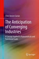 The Anticipation of Converging Industries: A Concept Applied to Nutraceuticals and Functional Foods 1447151690 Book Cover