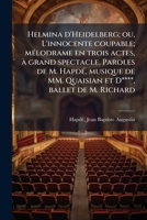 Helmina d'Heidelberg; ou, L'innocente coupable; mélodrame en trois actes, à grand spectacle. Paroles de M. Hapdé, musique de MM. Quaisian et D****, ballet de M. Richard 1176067699 Book Cover