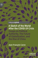 A Sketch of the World After the COVID-19 Crisis: Essays on Political Authority, The Future of Globalization, and the Rise of China 9811577676 Book Cover