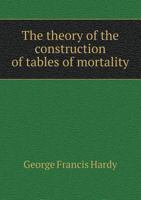 The Theory of the Construction of Tables of Mortality 5518605285 Book Cover