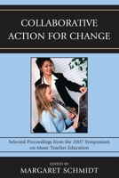 Collaborative Action for Change: Selected Proceedings from the 2007 Symposium on Music Teacher Education 160709326X Book Cover