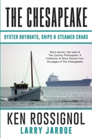 The Chesapeake: Oyster Buyboats, Ships & Steamed Crabs - Short Stories, Fish Tal: A Collection of Short Stories from the Pages of the Chesapeake 1518612725 Book Cover