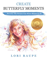 CREATE BUTTERFLY MOMENTS: Become the Person You Were Meant to Be 1691563803 Book Cover