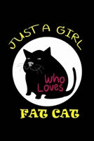 Just a Girl Who Loves Fat Cat: Funny Fat Cat Notebook Novelty Gift  - Cat Lovers Blank Lined Travel Journal to Write in Ideas 1677443413 Book Cover
