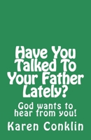 Have You Talked To Your Father Lately?: God wants to hear from you! 1542818826 Book Cover