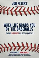 When Life Grabs You by the Baseballs: Finding Happiness in Life's Changeups 1946114057 Book Cover