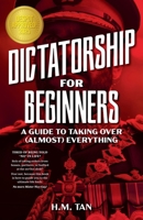 Dictatorship for Beginners: A Guide to Taking Over (Almost) Everything 098710604X Book Cover