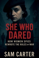 She Who Dared: How Women Spies Rewrote the Rules of War B0F4RNQ4SV Book Cover