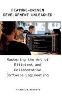 Feature-Driven Development Unleashed: Mastering the Art of Efficient and Collaborative Software Engineering 3384170598 Book Cover