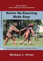 Native Reenacting Made Easy...How To Portray an Eastern Woodland Warrior 0981997538 Book Cover