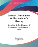 Masonic Constitutions, Or, Illustrations of Masonry 1017607737 Book Cover