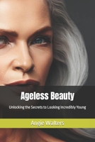 Ageless Beauty: Unlocking the Secrets to Looking Incredibly Young B0CFWZ26SV Book Cover
