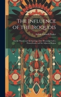 The Influence of the Iroquois: On the History and Archaeology of the Wyoming Valley, Pennsylvania, and the Adjacent Region 101942558X Book Cover
