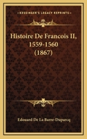 Histoire De Francois II, 1559-1560 (1867) 1167615832 Book Cover