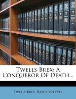 Twells Brex: A Conqueror Of Death... 112094838X Book Cover