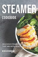 Steamer Cookbook: Delicious Steamer Recipes that are Both Healthy and Delicious 1098841115 Book Cover