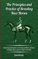The Principles and Practice of Breeding Race Horses - Containing Information on Crossing, Stallions, Selection and Many Other Aspects of Horse Breedin 1446535908 Book Cover