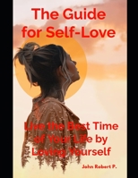 The Guide for Self-Love: Live the Best Time of Your Life by Loving Yourself B0BHL2XKDJ Book Cover