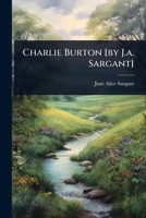 Charlie Burton [by J.a. Sargant] 1024483363 Book Cover