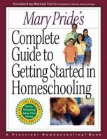 Mary Pride's Complete Guide to Getting Started in Homeschooling 0736909184 Book Cover