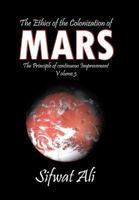 The Ethics of the Colonization of Mars: Principle of Continuous Improvement Volume 3 1463429118 Book Cover