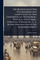 Die Beziehungen Der Steiermärkischen Landschaft Zu Den Universitäten Wittenberg, Rostock, Heidelberg, TÃ1/4bingen, Strassburg, U. A. In Der Zweiten Hälfte Des 16. Jahrhunderts 1024517950 Book Cover