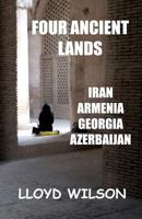 Four Ancient Lands - Iran, Armenia, Georgia, Azerbaijan 1460947452 Book Cover