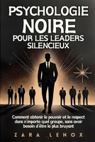 PSYCHOLOGIE NOIRE POUR LES LEADERS SILENCIEUX: Comment obtenir le pouvoir et le respect dans n'importe quel groupe, sans avoir besoin d'être le plus bruyant (French Edition) B0DS9MFVGD Book Cover