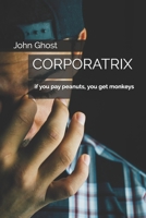 CORPORATRIX: if you pay peanuts, you get monkeys 1698335989 Book Cover