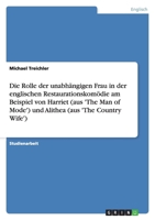 Die Rolle der unabh?ngigen Frau in der englischen Restaurationskom?die am Beispiel von Harriet (aus 'The Man of Mode') und Alithea (aus 'The Country W 3638745848 Book Cover