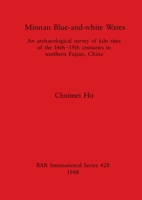 Minnan blue-and-white wares: An archaeological survey of kiln sites of the 16th-19th centuries in southern Fujian, China (BAR international series) 0860545539 Book Cover