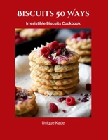Biscuits 50 Ways: Irresistible Biscuits Cookbook B0CHLKMWZZ Book Cover