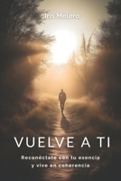 Vuelve a ti: Reconéctate con tu esencia y vive en coherencia (Spanish Edition) 8409733242 Book Cover