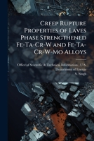 Creep Rupture Properties of Laves Phase Strengthened Fe-Ta-Cr-W and Fe-Ta-Cr-W-Mo alloys 1288822405 Book Cover
