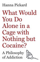 What Would You Do Alone in a Cage with Nothing But Cocaine?: The Puzzle of Addiction B0GLHVWDMZ Book Cover