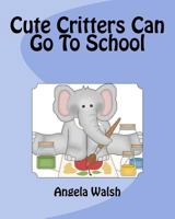 Cute Critters Can Go To School 1539300307 Book Cover